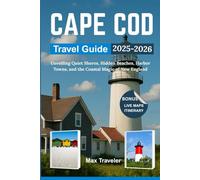 CAPE COD TRAVEL GUIDE 2025-2026: Unveiling Quiet Shores, Hidden Beaches, Harbor Towns, and the Coastal Magic of New England