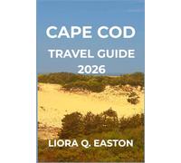 CAPE COD TRAVEL GUIDE 2026: Discover Beaches, History, Food, and Adventures in New England’s Seaside Escape