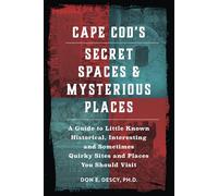 Cape Cod's Secret Spaces & Mysterious Places: A Guide to Little Known Historical, Interesting and Sometimes Quirky Sites and Places (Cape Cod's Secret Spaces & Mysterious Places Series)