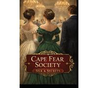 Cape Fear Society Silk & Secrets: A Forbidden Love, A Deadly Secret, and a Town Built on Lies