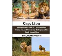Cape Lion: The Complete Guide to Understanding, Caring for, and Preserving the Legacy of the Black-Maned Lion