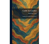 Cape to Cairo: The Record of a Historic Motor Journey