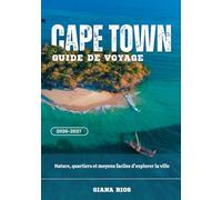 CAPE TOWN GUIDE DE VOYAGE 2026-2027: Nature, quartiers et moyens faciles d'explorer la ville