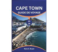 CAPE TOWN GUIDE DE VOYAGE 2026: Découvrez le meilleur de la ville mère d'Afrique du Sud : conseils d'initiés, principales attractions et guide de ... novices et les voyageurs expérimentés