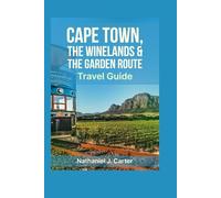 Cape Town, The Winelands & The Garden Route Travel Guide 2025: Discover South Africa’s Breathtaking Coasts, Renowned Vineyards, and Lively Culture