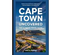 Cape Town Uncovered: The Ultimate Travel Guide: Explore Iconic Landmarks, Hidden Gems, and Local Delights in the Mother City