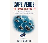 Cape Verde: Ten Islands, One World Cup: The Smallest Nation's Historic Run to the Knockout Stage: 4 (World Cup 2026: The Nations, Teams and Players That Shook Football)