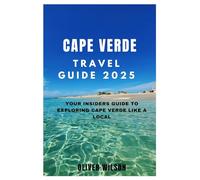 CAPE VERDE TRAVEL GUIDE 2025: Your Insider’s Guide to Exploring Cape Verde Like a Local (ULTIMATE TOURIST GUIDEBOOK)