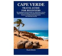 CAPE VERDE TRAVEL GUIDE FOR BEGINNERS: The Updated Concise Guide for Planning a Trip to Cape Verde Including Top Destinations,Culture,Outdoor Activities,Dining,Cuisine and Getting Around