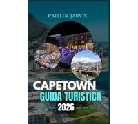 CAPETOWN GUIDA TURISTICA 2026: Dai monumenti iconici ai luoghi segreti: un compagno di viaggio dettagliato per vivere Città del Capo come un locale