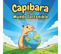 CAPIBARA por un Mundo Sostenible, Libro para Colorear: 50 adorables dibujos. Cuaderno relajante, divertido, educativo y fácil para pintar. Ideal como ... de edad a partir de 2 años (Coloring Books)