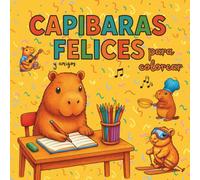 Capibaras Felices para Colorear: 100 dibujos adorables para disfrutar, relajarte y sumergirte en un mundo lleno de ternura y aventuras. De 3 a 11 años.