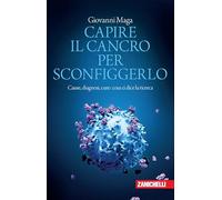 Capire il cancro per sconfiggerlo. Cause, diagnosi, cure: cosa ci dice la ricerca (Chiavi di lettura)