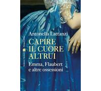 Capire il cuore altrui. Emma, Flaubert e altre ossessioni (Scrittrici/scrittori)