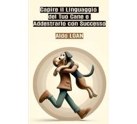 Capire il Linguaggio del Tuo Cane e Addestrarlo con Successo