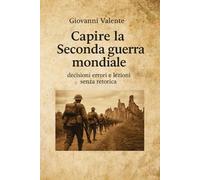 Capire la Seconda guerra mondiale: Decisioni, errori e lezioni senza retorica (La Storia Viva)