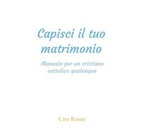 Capisci il tuo matrimonio: Manuale per un cristiano cattolico qualunque