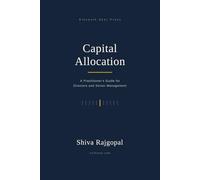 Capital Allocation: A PRACTITIONER'S GUIDE FOR DIRECTORS AND SENIOR MANAGEMENT (The Eleventh Seat: Corporate Governance)