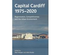 Capital Cardiff, 1975: 2020 Regeneration, Competitiveness and the Urban Environment
