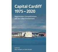 Capital Cardiff 1975-2020: Regeneration, Competitiveness and the Urban Environment
