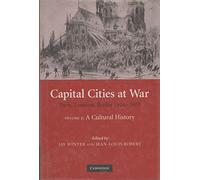 Capital Cities at War: Volume 2, A Cultural History: Paris, London, Berlin 1914-1919 (Studies in the Social and Cultural History of Modern Warfare, Series Number 25)