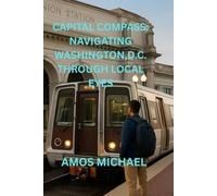 CAPITAL ENCOUNTERS:A LOCAL'S GUIDE TO WASHINGTON,D.C.'S HIDDEN STORIES AND ESSENTIAL STOPS: Explore the Heart of the Nation's Capital Through Insider ... Anecdotes, and Unforgettable Experiences