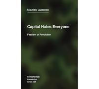 Capital Hates Everyone: Fascism or Revolution (Semiotext(e) / Intervention)