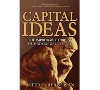 [Capital Ideas: The Improbable Origins of Modern Wall Street] [by: Peter L. Bernstein]