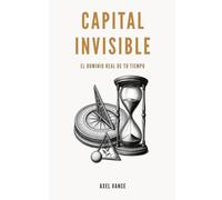 Capital Invisible: El dominio real de tu tiempo