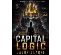 Capital Logic: A Near-Future AI Techno Thriller of Algorithmic Control: 3 (The Algorithm Wars)