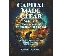 Capital Made Clear: Volume I: The Process of Circulation of Capital