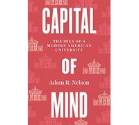 Capital of Mind: The Idea of a Modern American University: 2