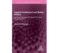 Capital Punishment and British Politics : The British Movement to Abolish the Death Penalty 1945-47