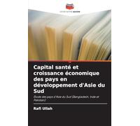 Capital santé et croissance économique des pays en développement d'Asie du Sud: Étude des pays d'Asie du Sud (Bangladesh, Inde et Pakistan)