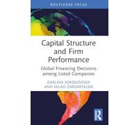 Capital Structure and Firm Performance: Global Financing Decisions among Listed Companies (Routledge Focus on Economics and Finance)