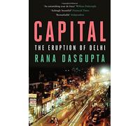 Capital: The Eruption of Delhi by Rana Dasgupta (2015-03-19)