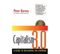 Capitalism 3.0: A Guide To Reclaiming The Commons: A Guide To Reclaiming The Commons (AGENCY/DISTRIBUTED)