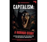 Capitalism, a Horror Story: Gothic Marxism and the Dark Side of the Radical Imagination