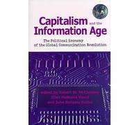 Capitalism and the Information Age: The Political Economy of the Global Communication Revolution