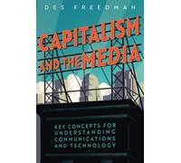 Capitalism and the Media : Key Concepts for Understanding Communications and Technology
