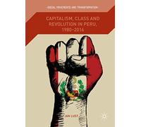 Capitalism, Class and Revolution in Peru, 1980-2016 (Social Movements and Transformation)
