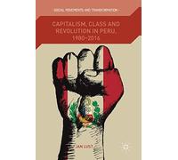 Capitalism, Class and Revolution in Peru, 1980-2016 (Social Movements and Transformation)