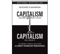 Capitalism Created the Climate Crisis and Capitalism Will Solve It : The Market Forces Catalyzing a Climate Technology Renaissance