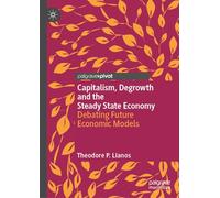 Capitalism, Degrowth and the Steady State Economy: Debating Future Economic Models (Palgrave Insights into Apocalypse Economics)
