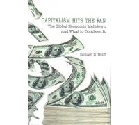 Capitalism Hits the Fan: The Global Economic Meltdown and What to Do About It