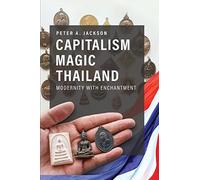 Capitalism Magic Thailand: Global Modernity and the Making of Enchantment