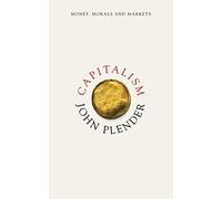 Capitalism: Money, Morals and Markets by John Plender (July 28, 2015) Hardcover