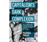 Capitalism’s Dark Complexion: Race, Markets and the Politics of Value