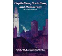 Capitalism, Socialism, and Democracy (Second Edition Text): A Classic Study of Creative Destruction, Capitalism, and Democracy