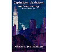 Capitalism, Socialism, and Democracy (Second Edition Text): Second Edition Text: A Classic Study of Creative Destruction, Capitalism, and Democracy